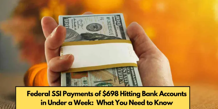 Federal SSI Payments of $698 Hitting Bank Accounts in Under a Week What You Need to Know