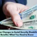 Major Changes to Social Security Disability Benefits What You Need to Know