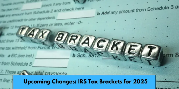 Upcoming Changes IRS Tax Brackets for 2025
