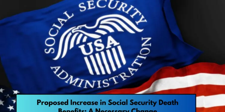 Proposed Increase in Social Security Death Benefits: A Necessary Change